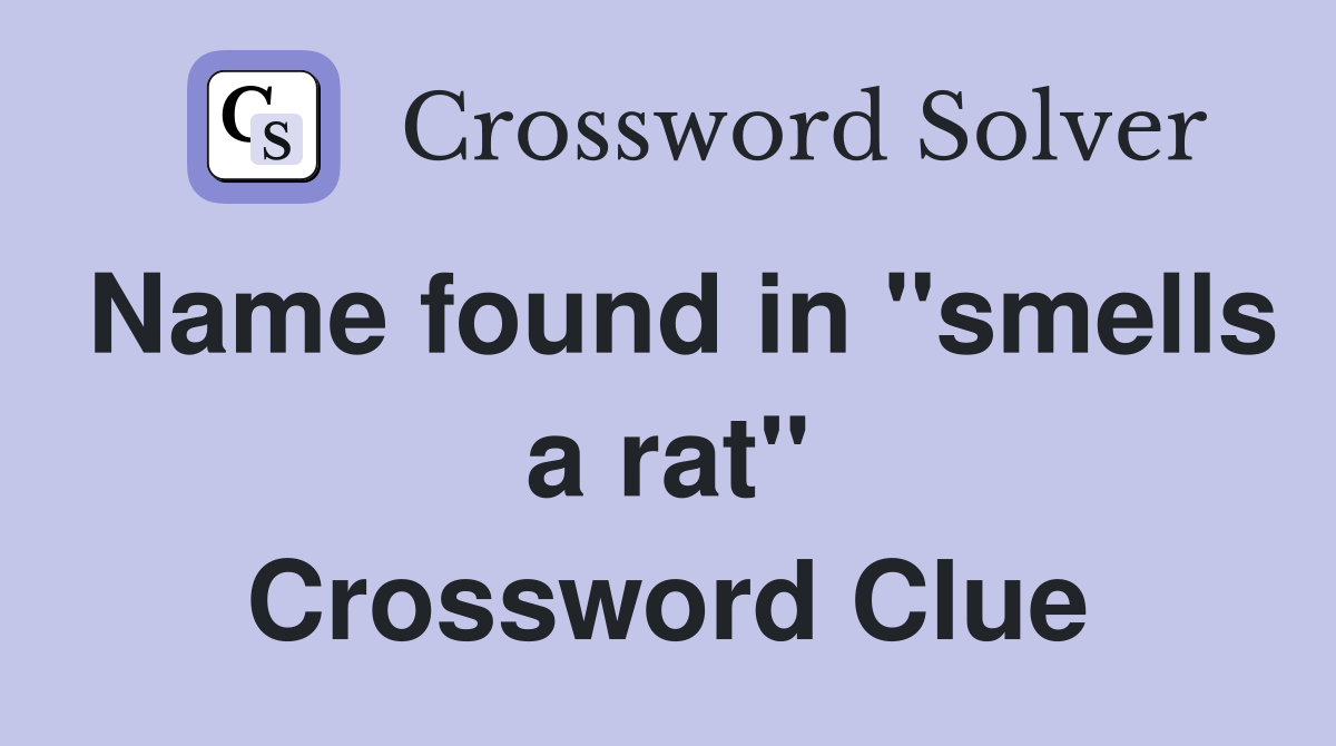 Name found in "smells a rat" Crossword Clue