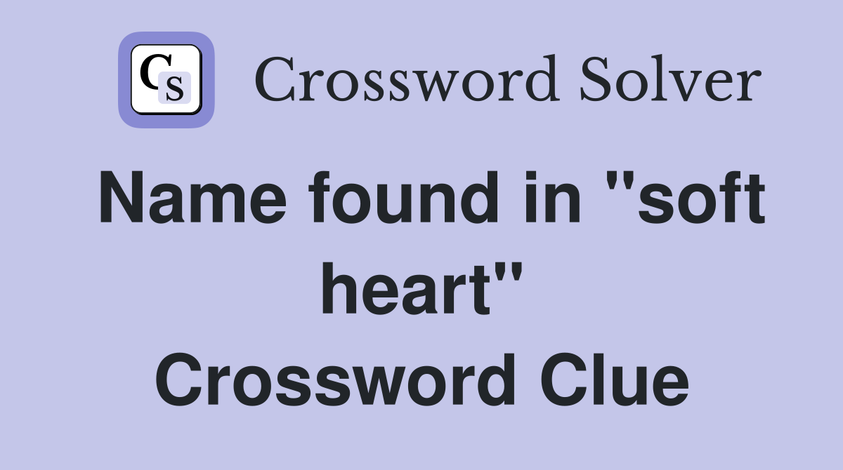 Name found in "soft heart" Crossword Clue
