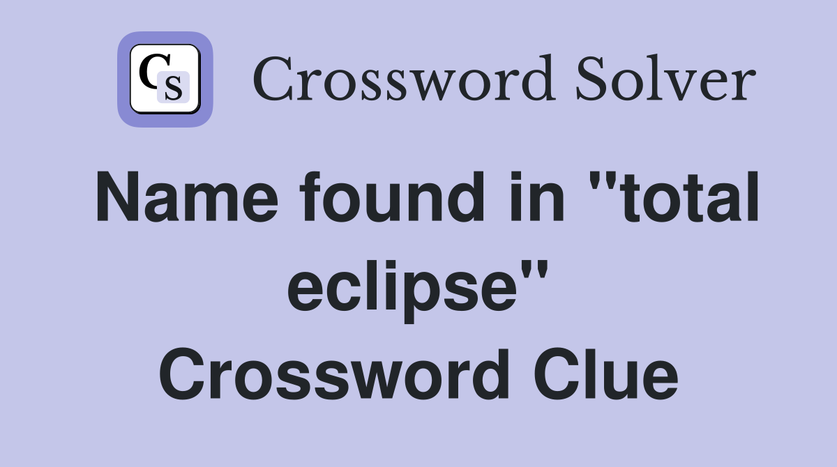 Name found in "total eclipse" Crossword Clue