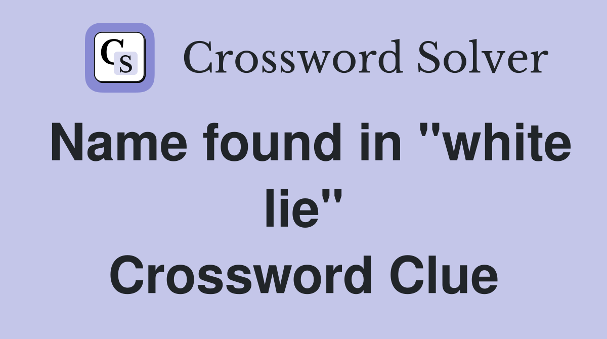 Name found in "white lie" Crossword Clue