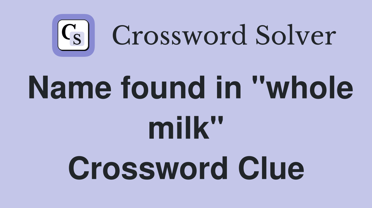 Name found in "whole milk" Crossword Clue