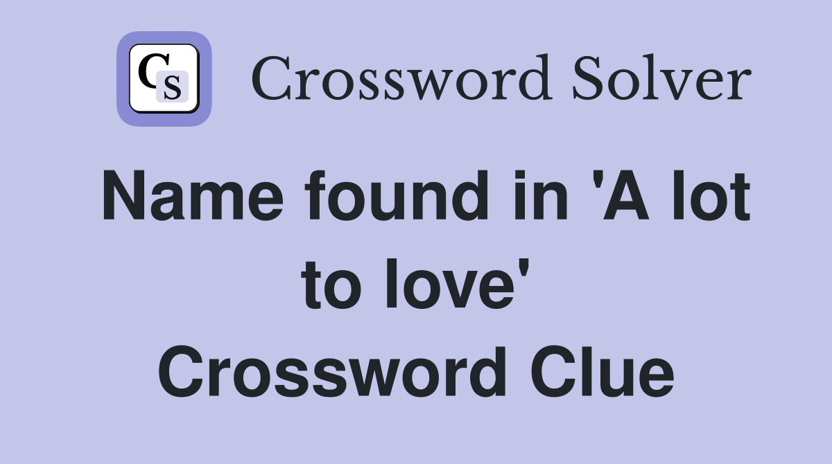 Name found in 'A lot to love' Crossword Clue