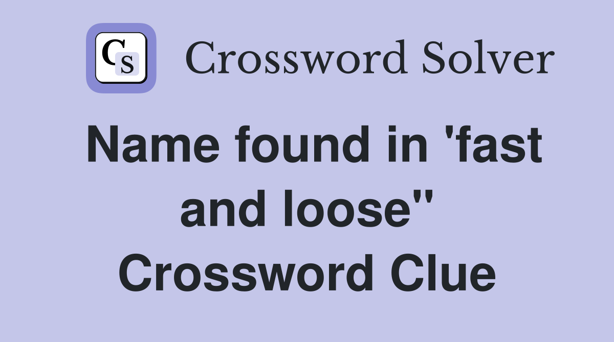 Name found in 'fast and loose" Crossword Clue