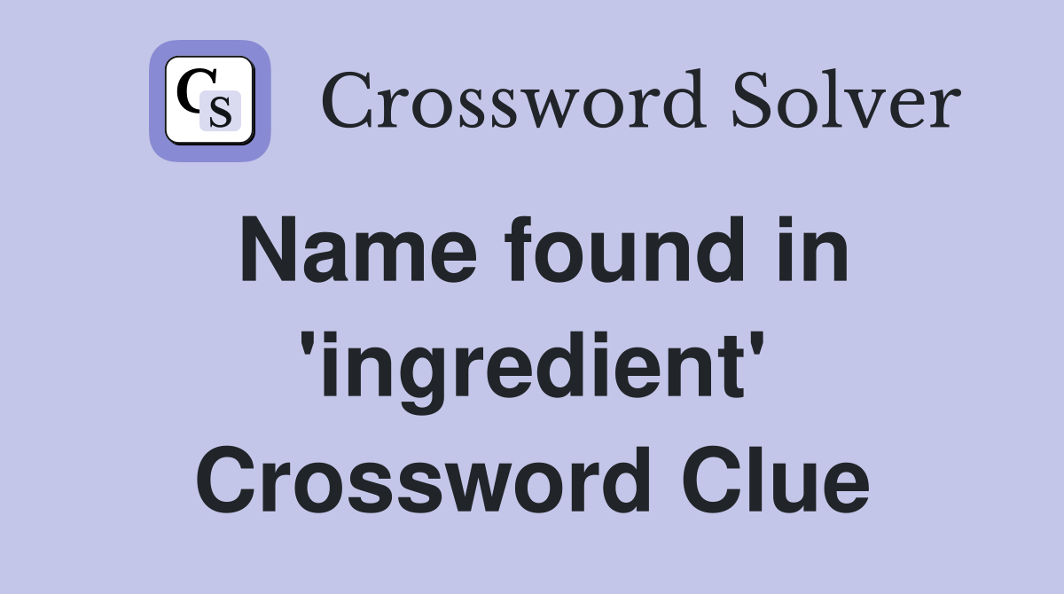 Name found in 'ingredient' Crossword Clue