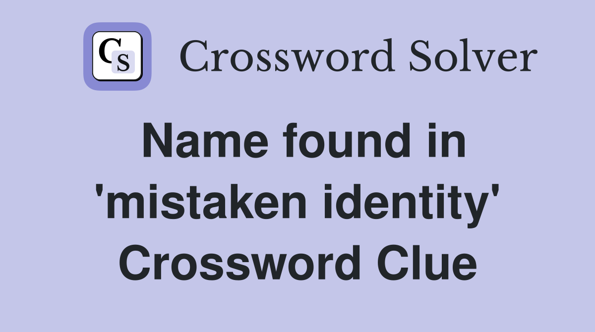 Name found in 'mistaken identity' Crossword Clue