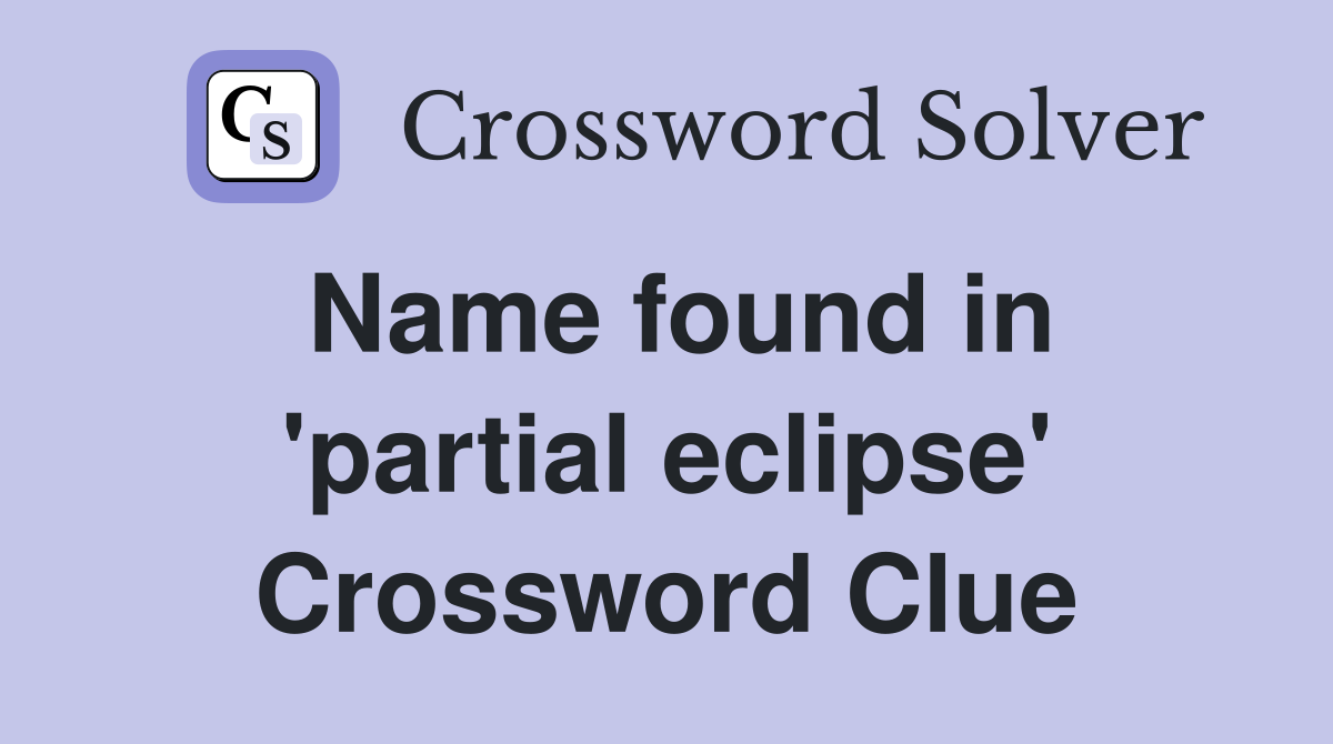 Name found in 'partial eclipse' Crossword Clue
