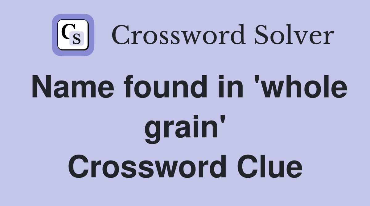 Name found in 'whole grain' Crossword Clue