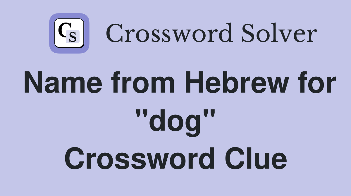 Name from Hebrew for "dog" Crossword Clue