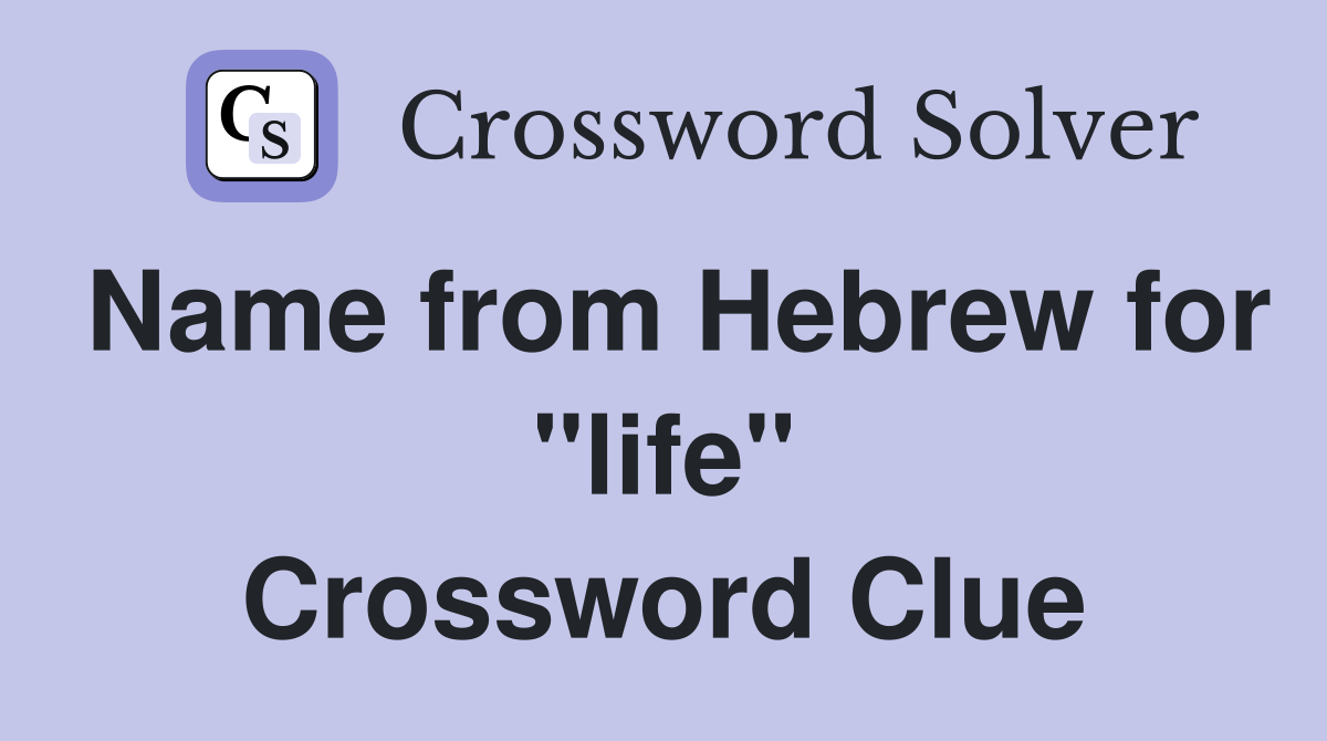 Name from Hebrew for "life" Crossword Clue