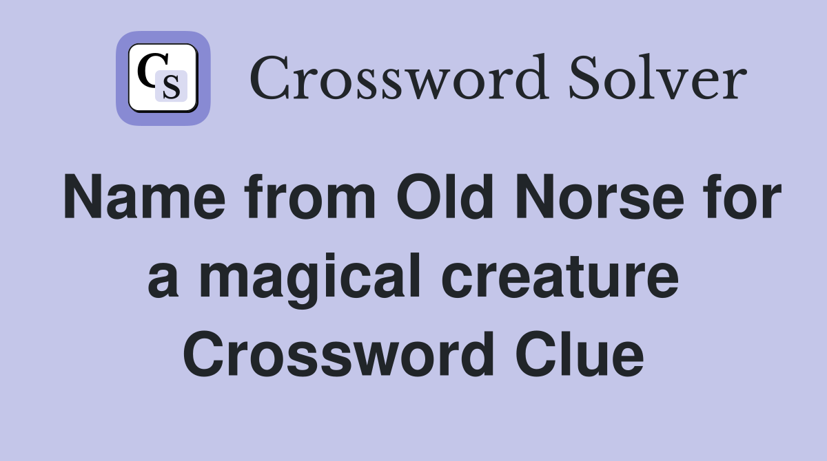 Name from Old Norse for a magical creature Crossword Clue