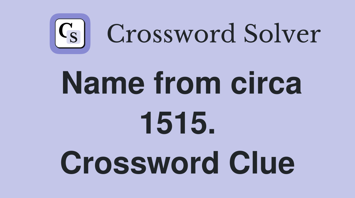 Name from circa 1515. Crossword Clue