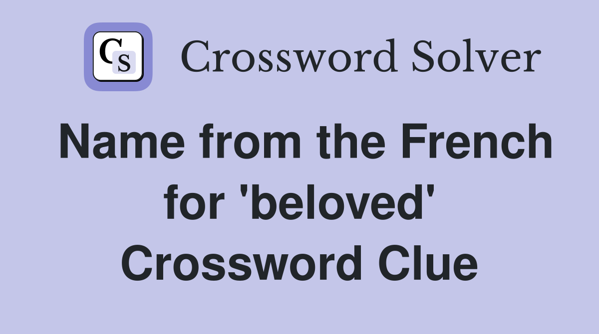 Name from the French for 'beloved' Crossword Clue