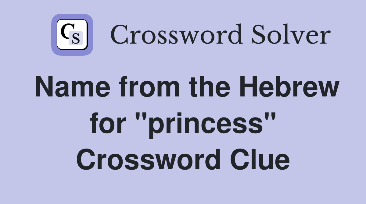 Name from the Hebrew for ''princess'' Crossword Clue