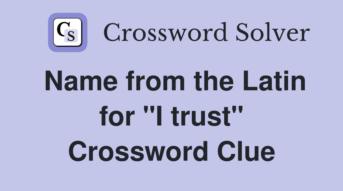 Name from the Latin for "I trust" Crossword Clue