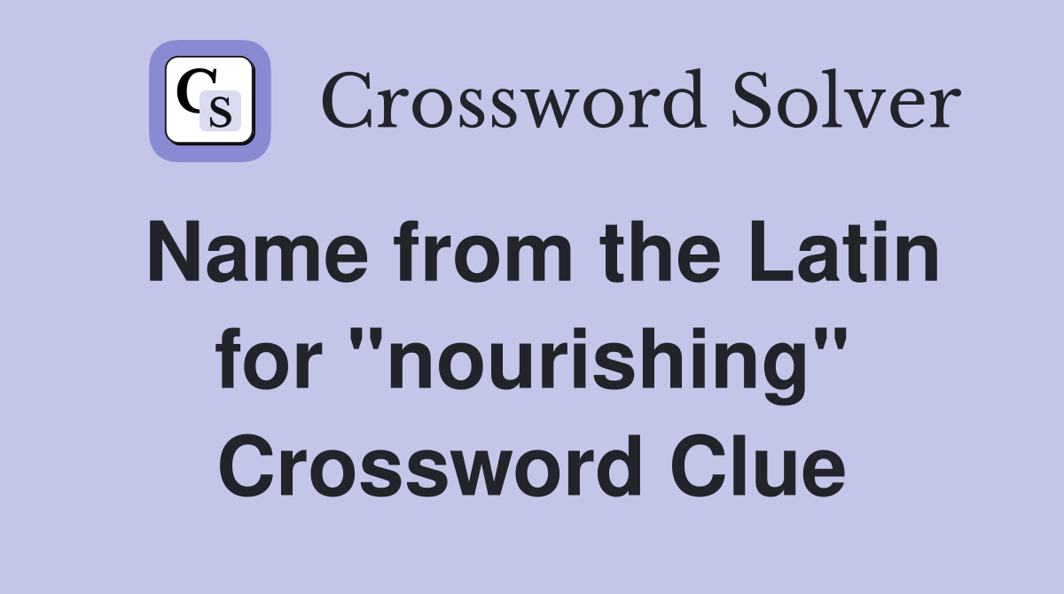 Name from the Latin for "nourishing" Crossword Clue