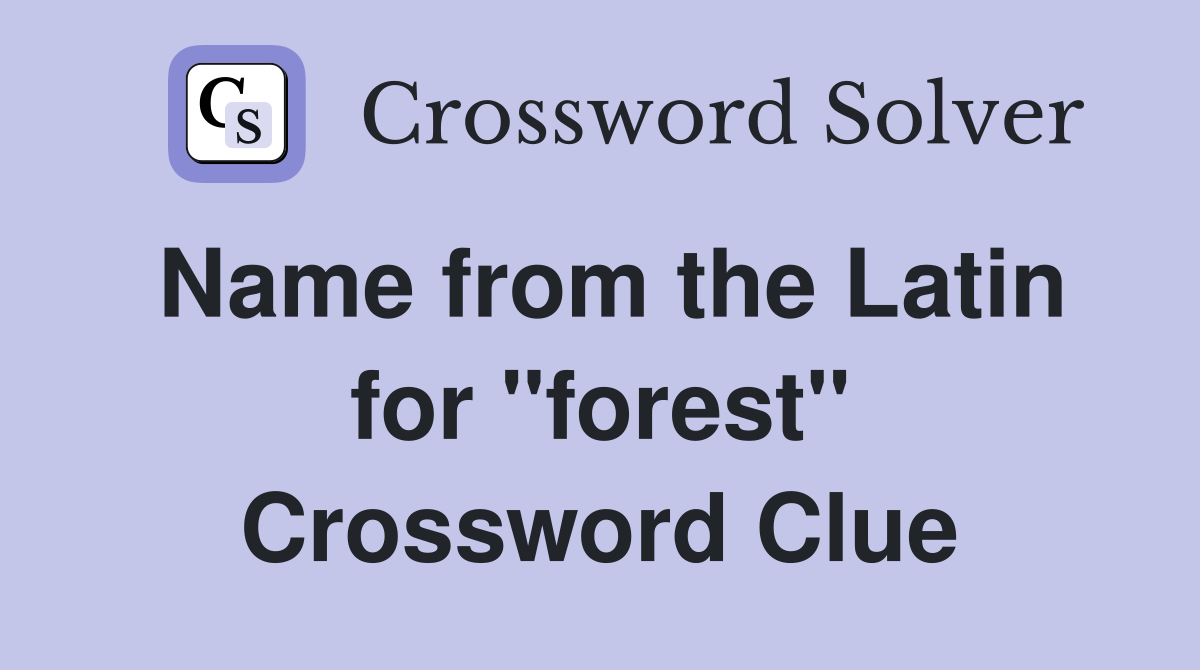 Name from the Latin for ''forest'' Crossword Clue