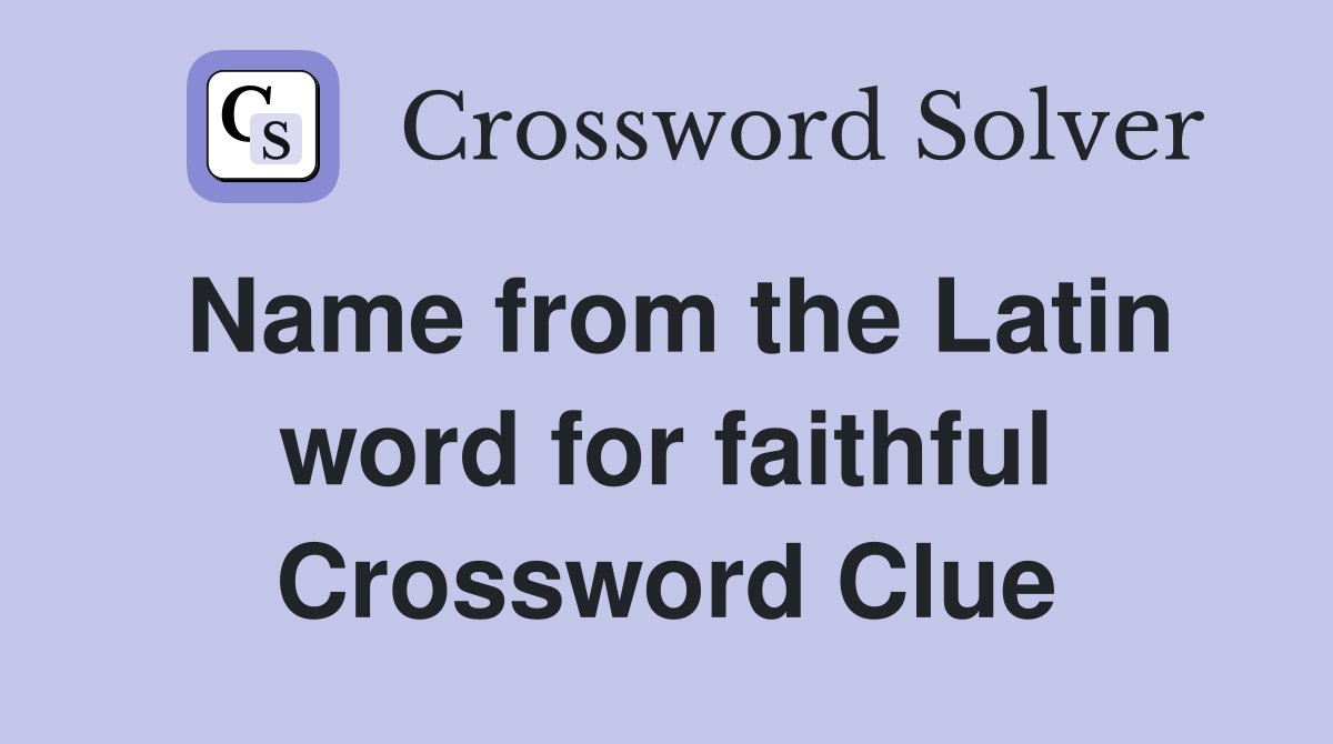 Name from the Latin word for faithful Crossword Clue