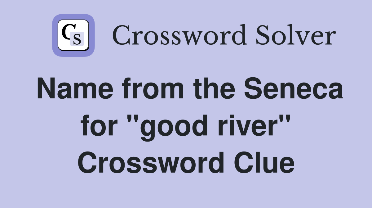 Name from the Seneca for "good river" Crossword Clue