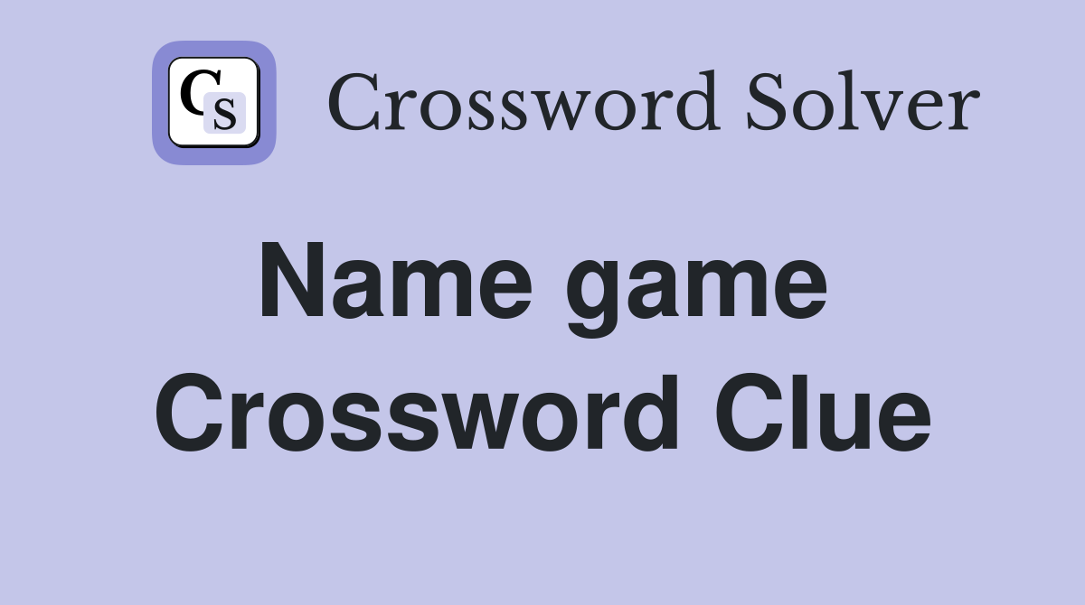 Name game  Crossword Clue