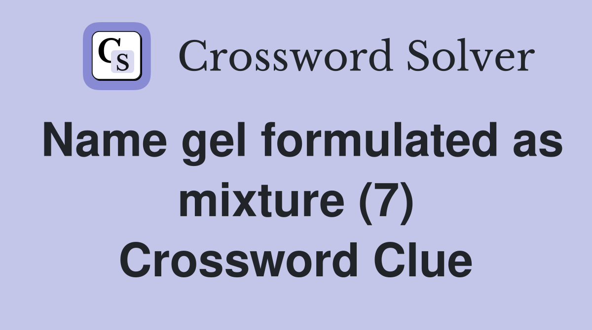 Name gel formulated as mixture (7) Crossword Clue