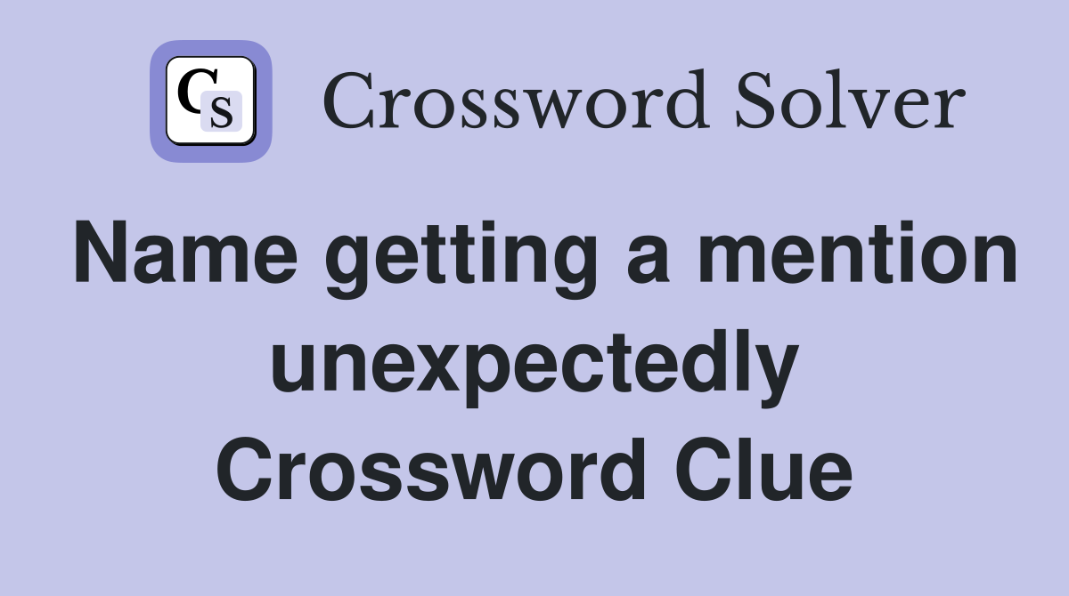 Name getting a mention unexpectedly Crossword Clue