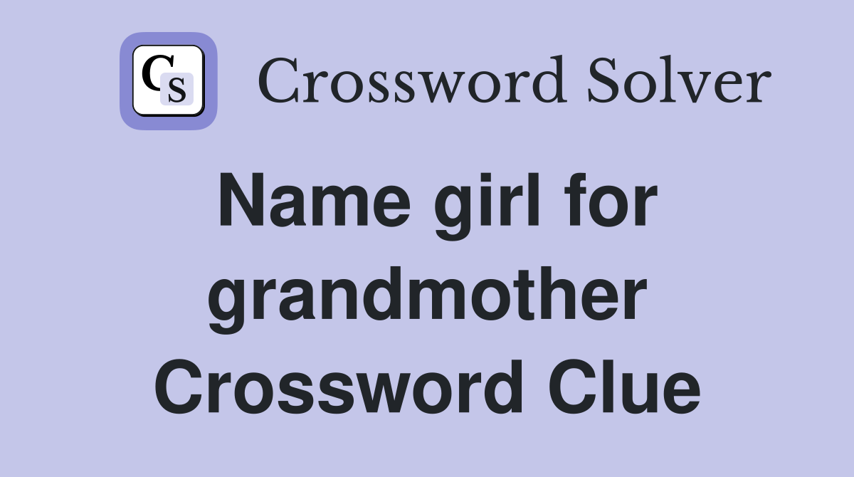 Name girl for grandmother Crossword Clue