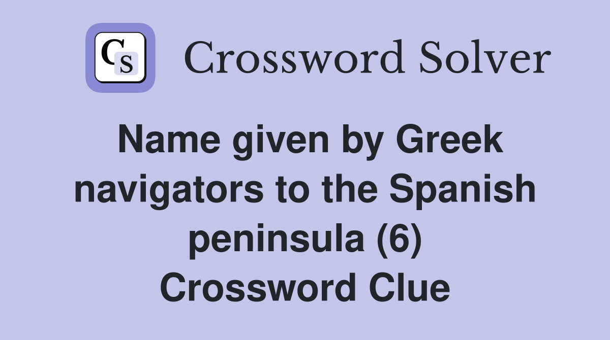 Name given by Greek navigators to the Spanish peninsula (6) Crossword Clue