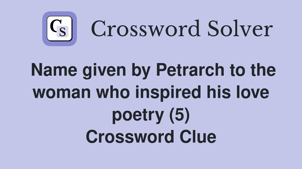 Name given by Petrarch to the woman who inspired his love poetry (5) Crossword Clue