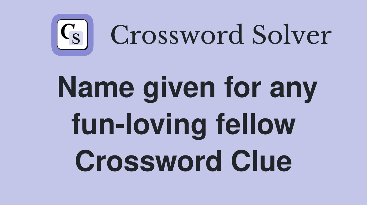 Name given for any fun-loving fellow Crossword Clue