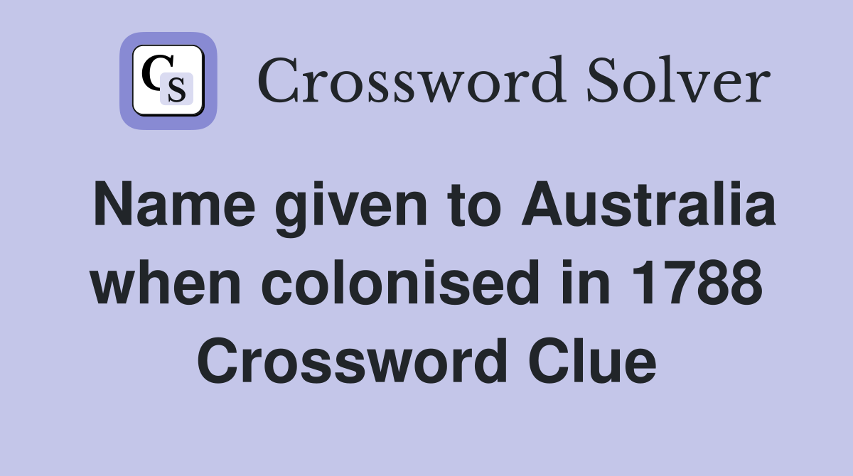 Name given to Australia when colonised in 1788 Crossword Clue