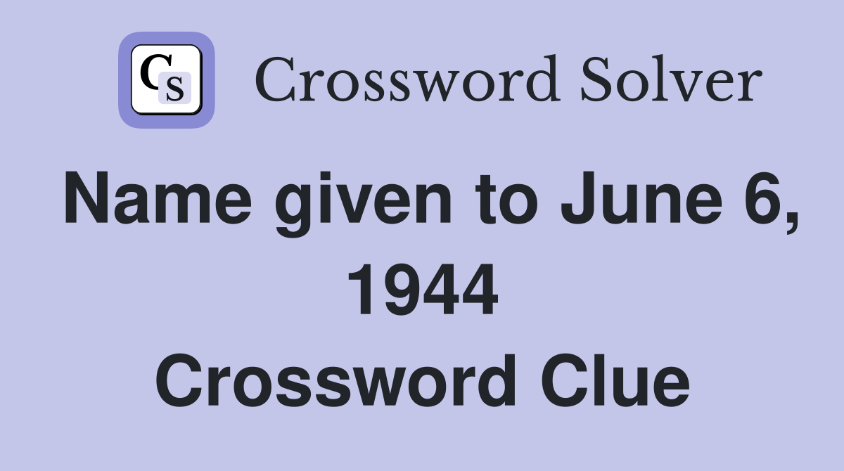 Name given to June 6, 1944 Crossword Clue