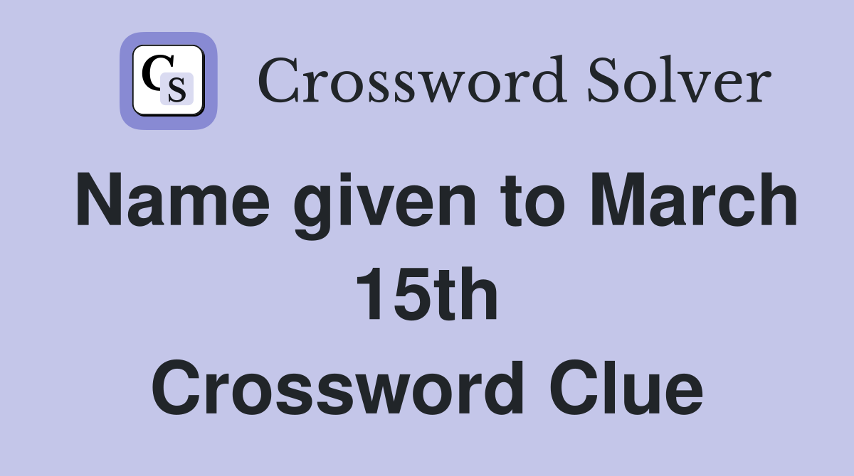 Name given to March 15th Crossword Clue