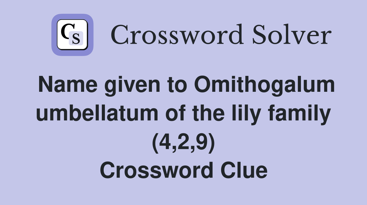 Name given to Omithogalum umbellatum of the lily family (4,2,9) Crossword Clue