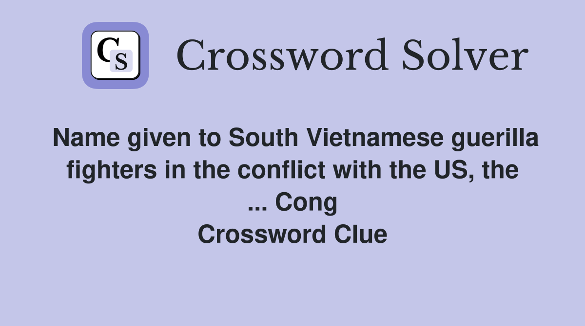 Name given to South Vietnamese guerilla fighters in the conflict with the US, the ... Cong Crossword Clue