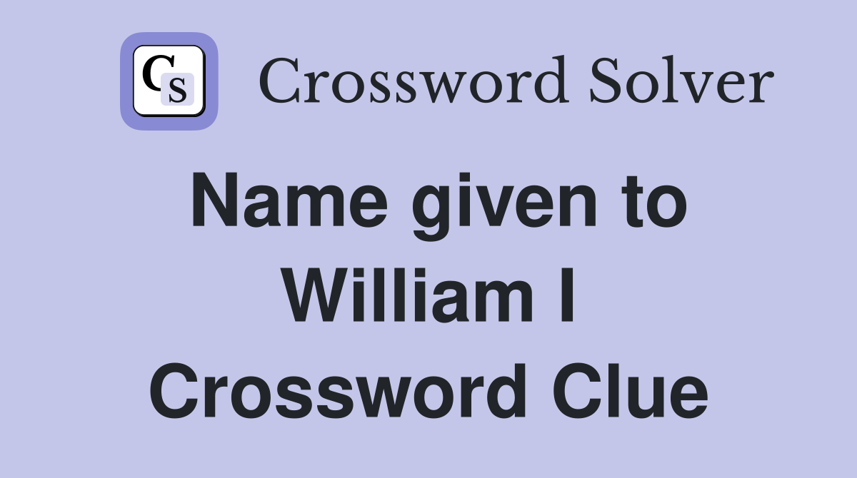 Name given to William I Crossword Clue