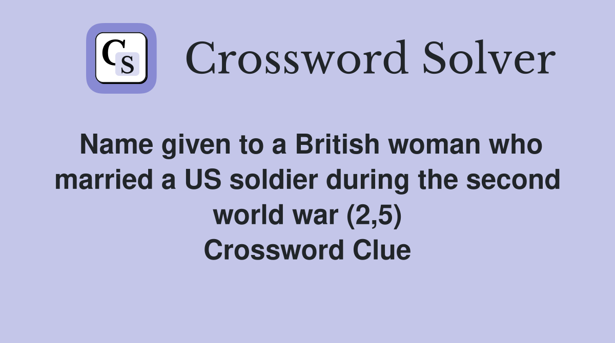 Name given to a British woman who married a US soldier during the second world war (2,5) Crossword Clue