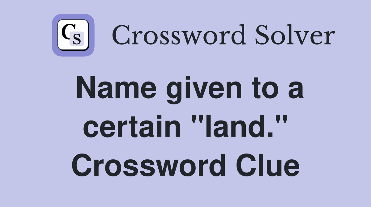 Name given to a certain "land." Crossword Clue