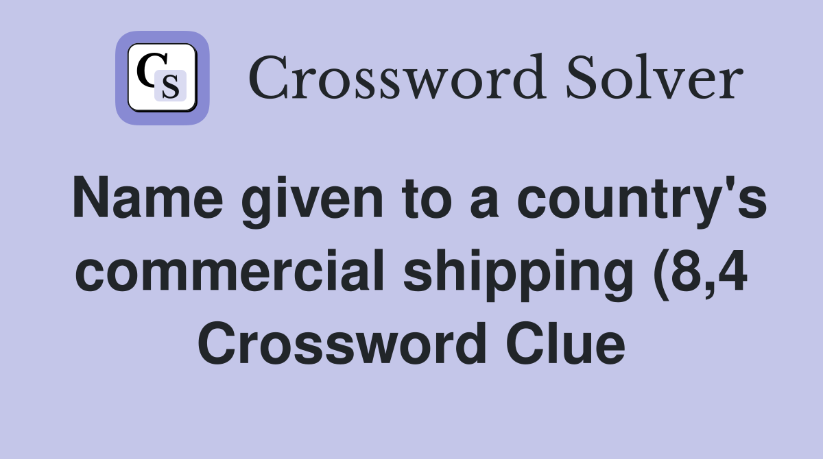 Name given to a country #39 s commercial shipping (8 4) Crossword Clue Name given to a country #39 s commercial shipping (8 4) Crossword Clue