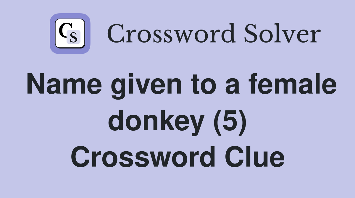 Name given to a female donkey (5) Crossword Clue