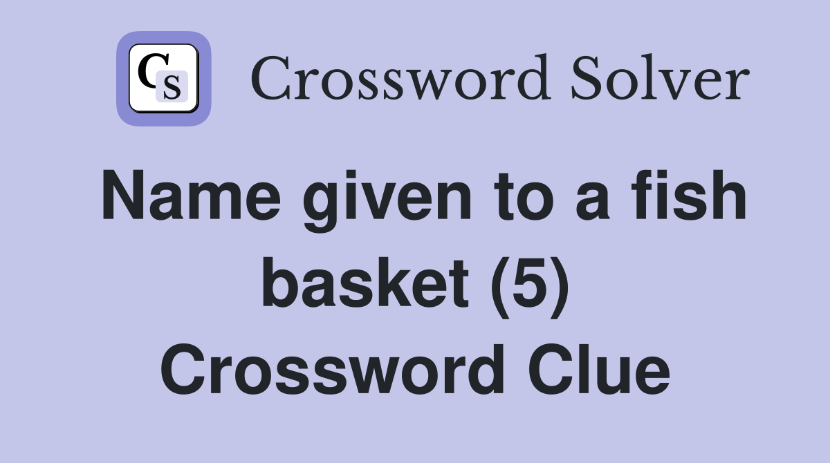 Name given to a fish basket (5) Crossword Clue