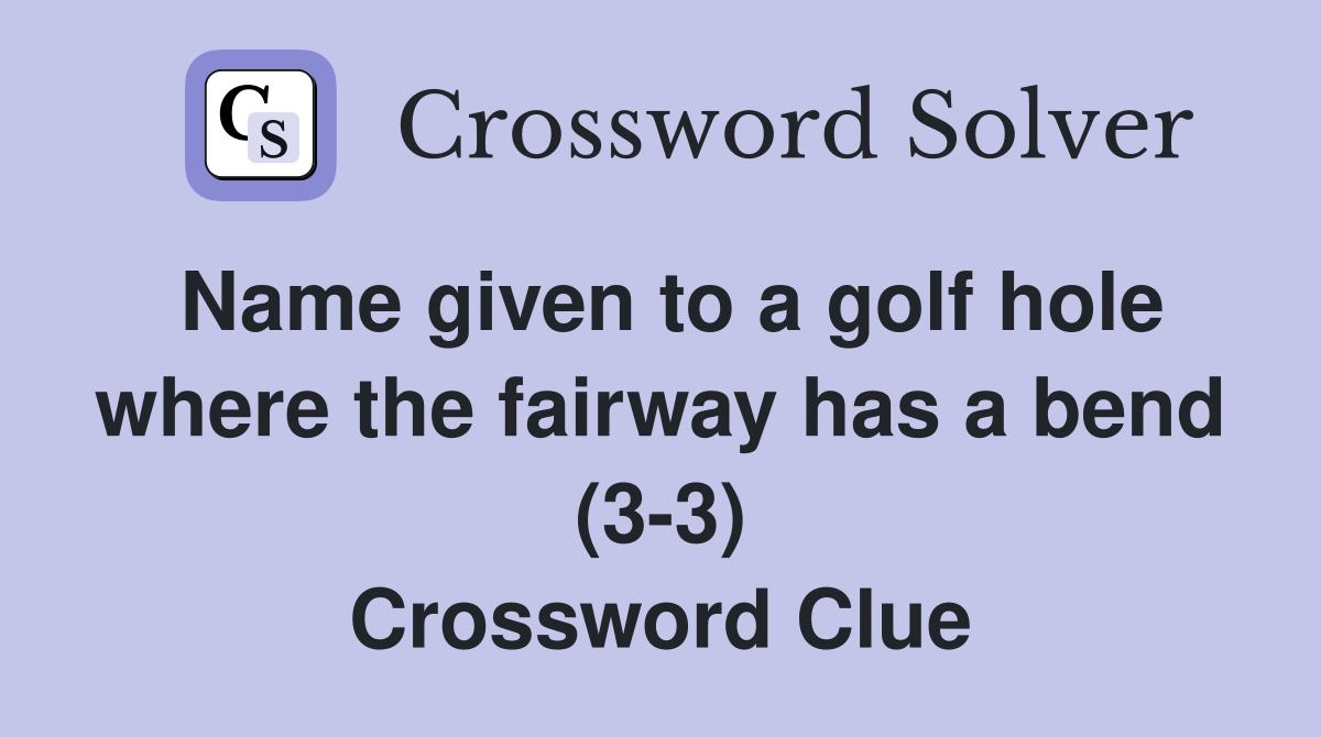 Name given to a golf hole where the fairway has a bend (3-3) Crossword Clue