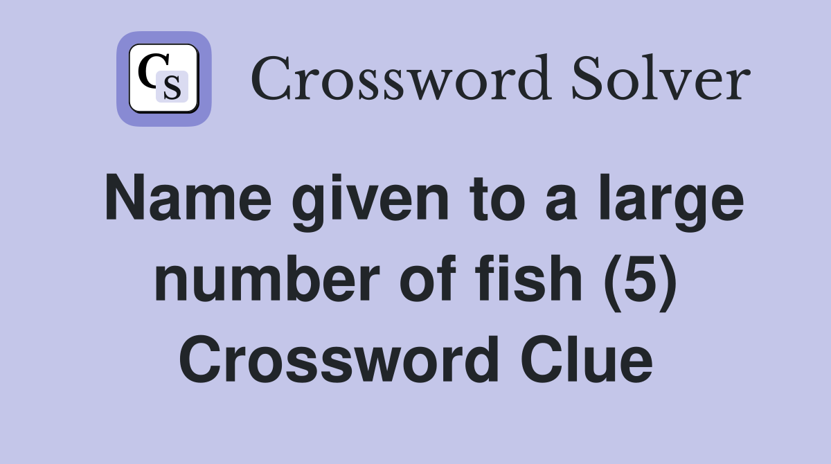 Name given to a large number of fish (5) Crossword Clue
