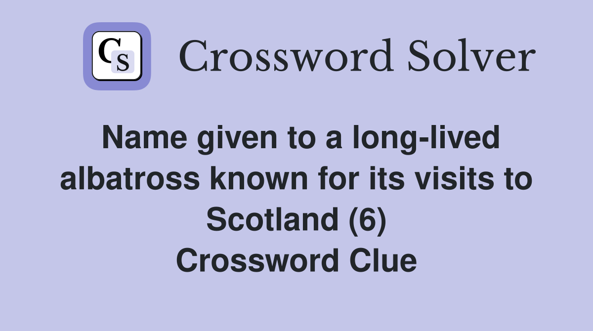 Name given to a long-lived albatross known for its visits to Scotland (6) Crossword Clue