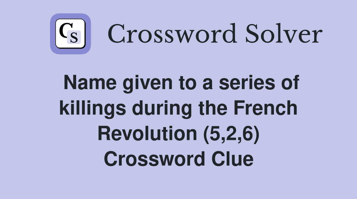 Name given to a series of killings during the French Revolution (5,2,6) Crossword Clue