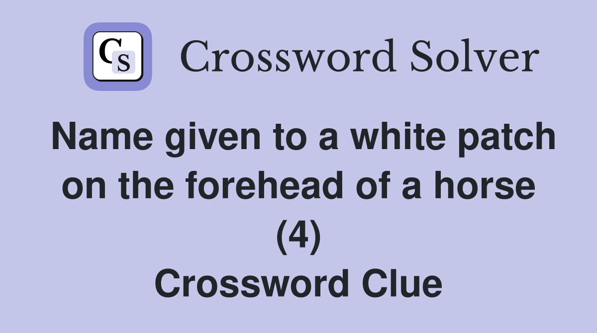 Name given to a white patch on the forehead of a horse (4) Crossword Clue