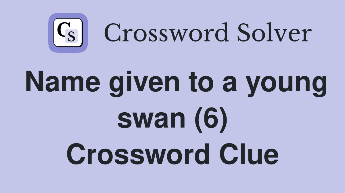 Name given to a young swan (6) Crossword Clue