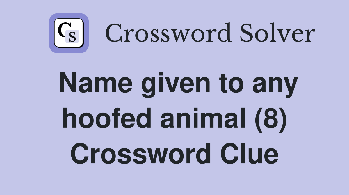 Name given to any hoofed animal (8) Crossword Clue
