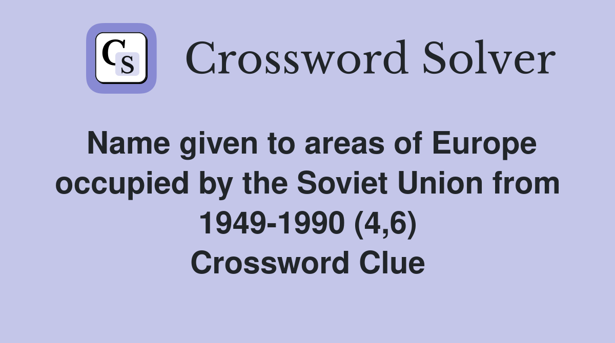 Name given to areas of Europe occupied by the Soviet Union from 1949-1990 (4,6) Crossword Clue
