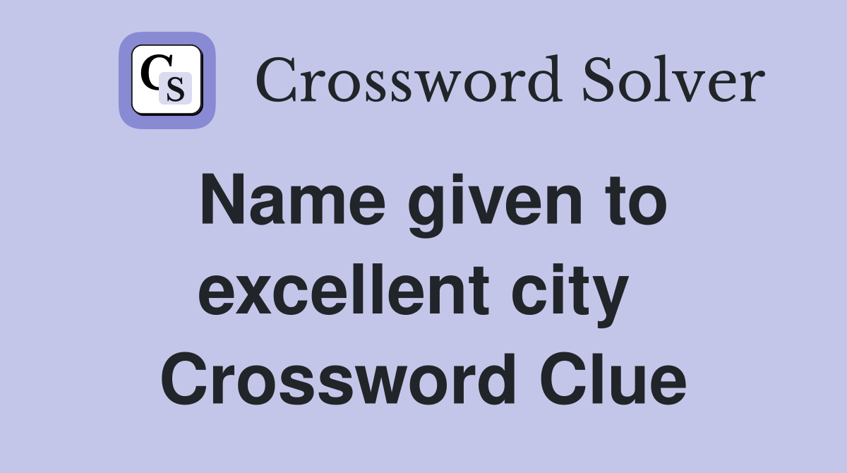 Name given to excellent city  Crossword Clue