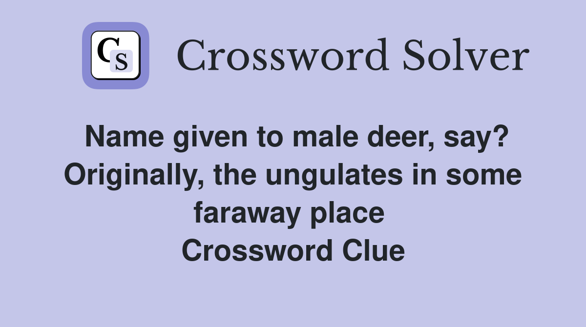 Name given to male deer, say? Originally, the ungulates in some faraway place  Crossword Clue